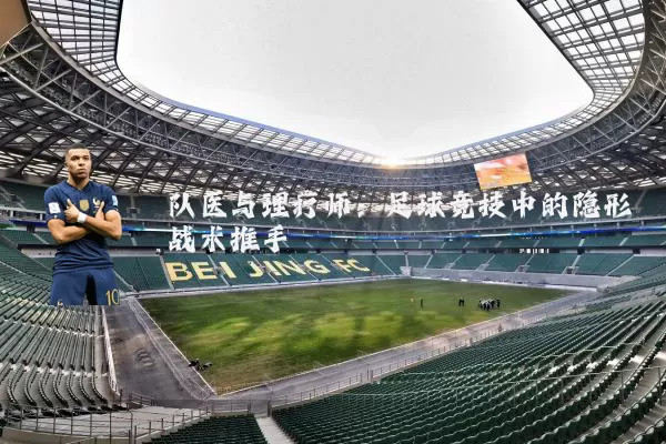 队医与理疗师：足球竞技中的隐形战术推手
