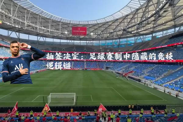 抽签决定：足球赛制中隐藏的竞技逻辑链
