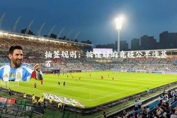 抽签规则:被误解的竞技公平性基石