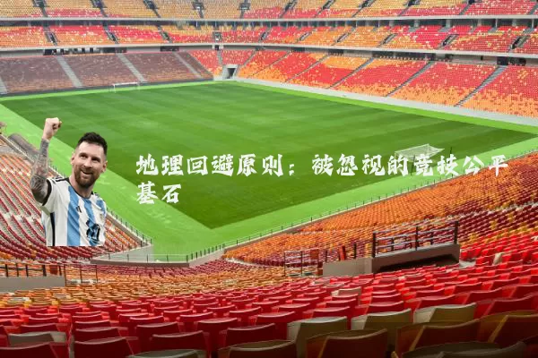 地理回避原则：被忽视的竞技公平基石